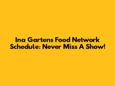 Ina Garten's Food Network Schedule: Never Miss A Show!
