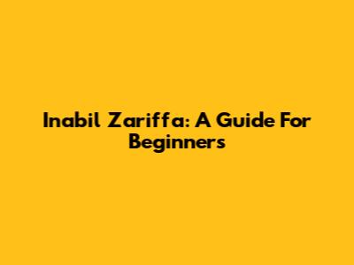 Inabil Zariffa: A Guide For Beginners