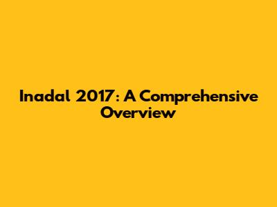 Inadal 2017: A Comprehensive Overview