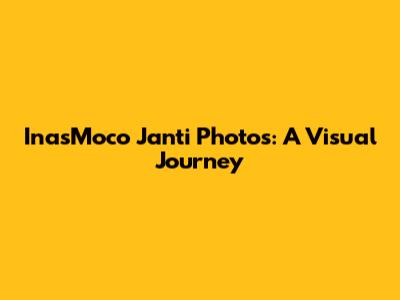 InasMoco Janti Photos: A Visual Journey