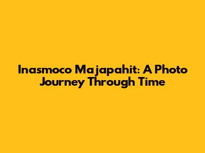 Inasmoco Majapahit: A Photo Journey Through Time
