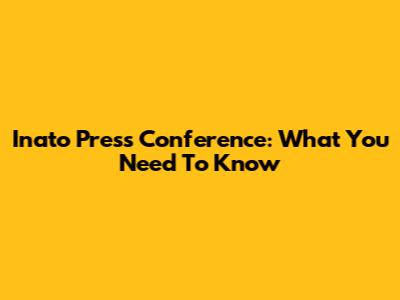 Inato Press Conference: What You Need To Know