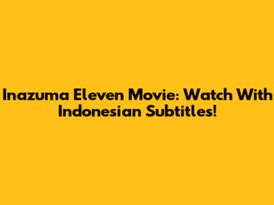 Inazuma Eleven Movie: Watch With Indonesian Subtitles!