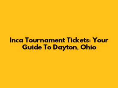 Inca Tournament Tickets: Your Guide To Dayton, Ohio