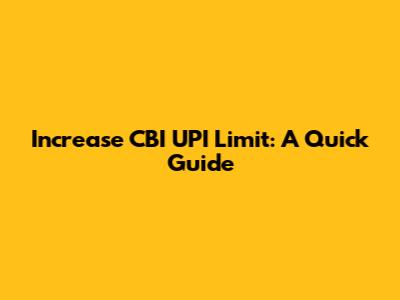 Increase CBI UPI Limit: A Quick Guide