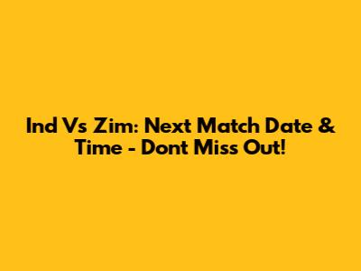 Ind Vs Zim: Next Match Date & Time - Don't Miss Out!