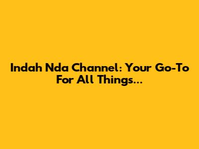Indah Nda Channel: Your Go-To For All Things...