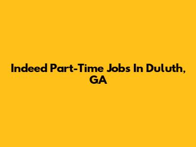 Indeed Part-Time Jobs In Duluth, GA