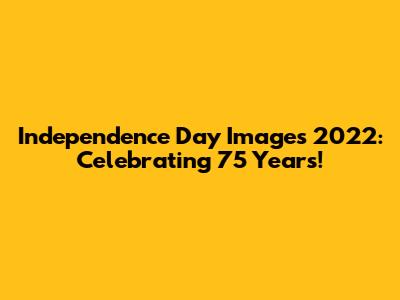 Independence Day Images 2022: Celebrating 75 Years!