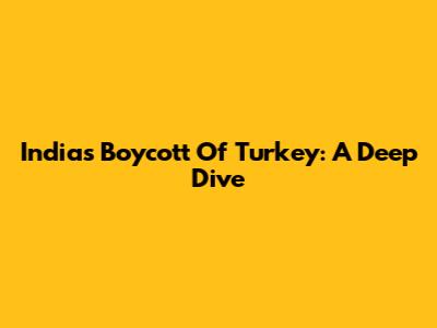 India's Boycott Of Turkey: A Deep Dive