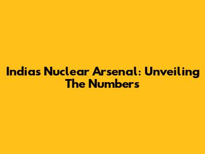 India's Nuclear Arsenal: Unveiling The Numbers