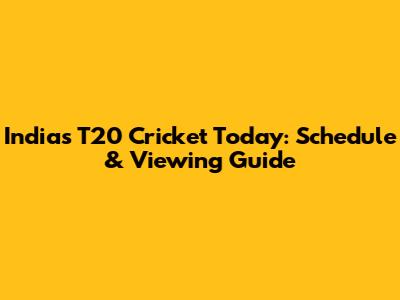 India's T20 Cricket Today: Schedule & Viewing Guide