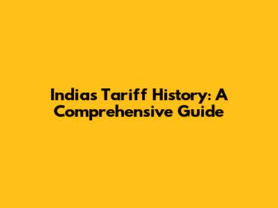 India's Tariff History: A Comprehensive Guide