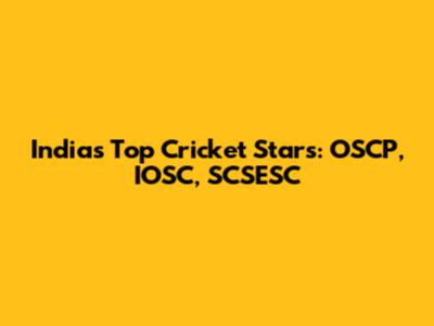 India's Top Cricket Stars: OSCP, IOSC, SCSESC