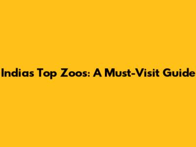 India's Top Zoos: A Must-Visit Guide