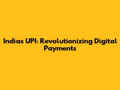 India's UPI: Revolutionizing Digital Payments