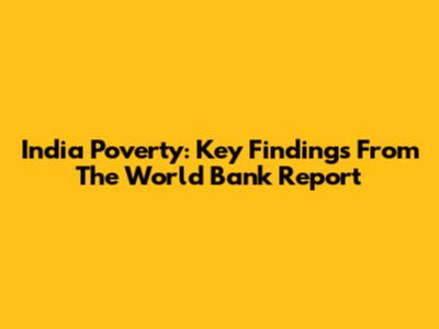 India Poverty: Key Findings From The World Bank Report