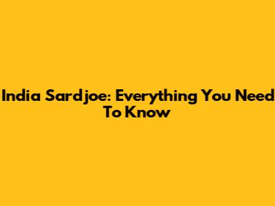India Sardjoe: Everything You Need To Know