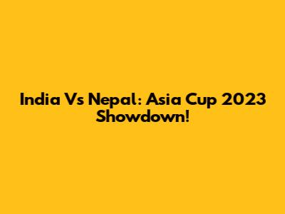 India Vs Nepal: Asia Cup 2023 Showdown!