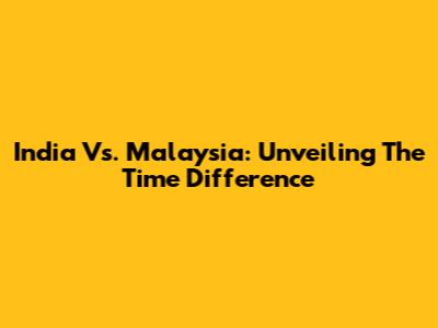 India Vs. Malaysia: Unveiling The Time Difference