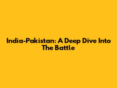 India-Pakistan: A Deep Dive Into The Battle