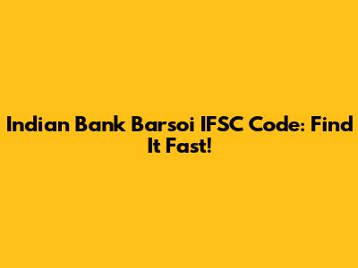 Indian Bank Barsoi IFSC Code: Find It Fast!