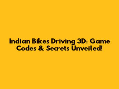 Indian Bikes Driving 3D: Game Codes & Secrets Unveiled!