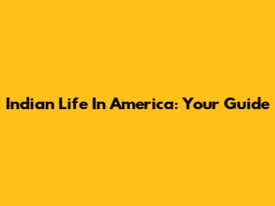 Indian Life In America: Your Guide
