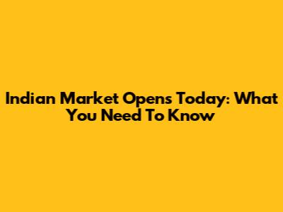 Indian Market Opens Today: What You Need To Know