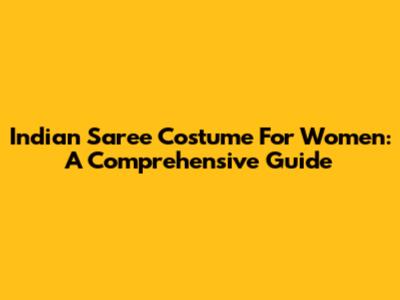 Indian Saree Costume For Women: A Comprehensive Guide