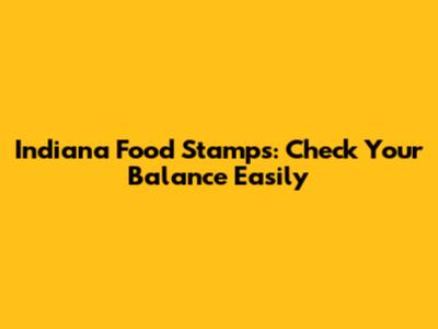Indiana Food Stamps: Check Your Balance Easily