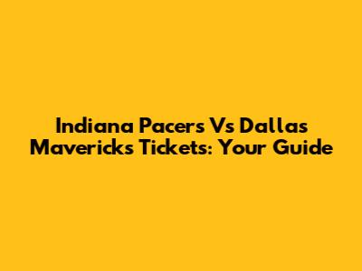Indiana Pacers Vs Dallas Mavericks Tickets: Your Guide