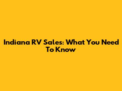 Indiana RV Sales: What You Need To Know
