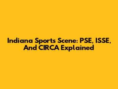 Indiana Sports Scene: PSE, ISSE, And CIRCA Explained