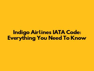 Indigo Airlines IATA Code: Everything You Need To Know