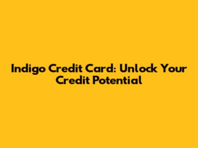 Indigo Credit Card: Unlock Your Credit Potential
