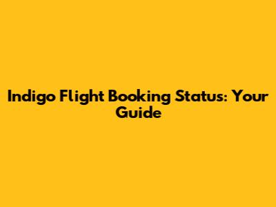Indigo Flight Booking Status: Your Guide