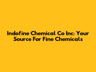 Indofine Chemical Co Inc: Your Source For Fine Chemicals