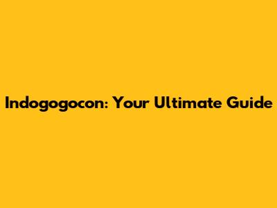 Indogogocon: Your Ultimate Guide