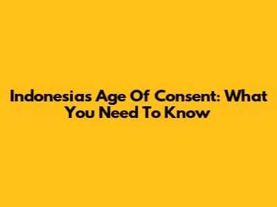 Indonesia's Age Of Consent: What You Need To Know
