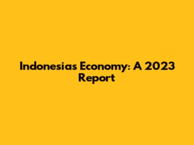 Indonesia's Economy: A 2023 Report