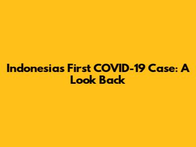 Indonesia's First COVID-19 Case: A Look Back