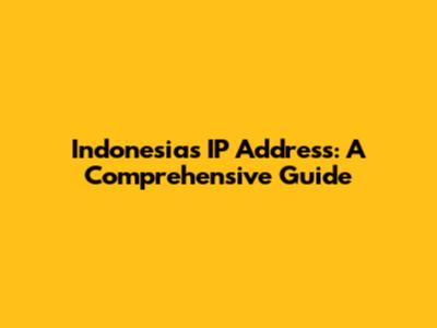 Indonesia's IP Address: A Comprehensive Guide
