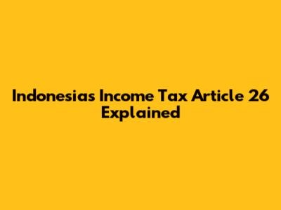 Indonesia's Income Tax Article 26 Explained