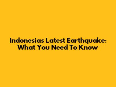 Indonesia's Latest Earthquake: What You Need To Know