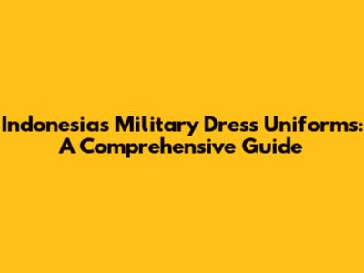 Indonesia's Military Dress Uniforms: A Comprehensive Guide