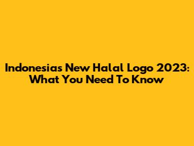 Indonesia's New Halal Logo 2023: What You Need To Know