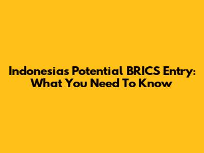 Indonesia's Potential BRICS Entry: What You Need To Know