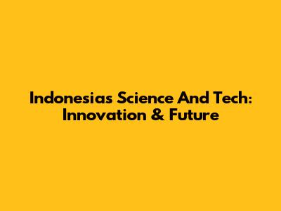 Indonesia's Science And Tech: Innovation & Future