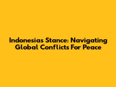 Indonesia's Stance: Navigating Global Conflicts For Peace